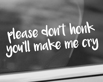 Please Don't Honk You'll Make Me Cry Vinyl Decal - Funny Car Decal - Car Window Decal - Nervous Driver Decal - New Driver - Student Driver