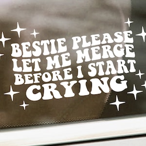 Bestie Please Let Me Merge Before I Start Crying Vinyl Decal - Car Window Decal - Funny Quote Bumper Vinyl Decal Sticker - Cute Car Decal