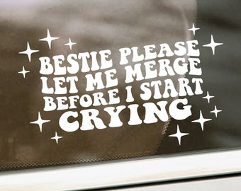 Bestie Please Let Me Merge Before I Start Crying Vinyl Decal - Car Window Decal - Funny Quote Bumper Vinyl Decal Sticker - Cute Car Decal