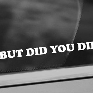 But Did You Die? Vinyl Decal - Funny Car Decal - Car Window Decal - Crazy Driver Decal - New Driver Decal