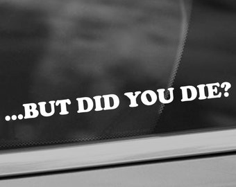 But Did You Die? Vinyl Decal - Funny Car Decal - Car Window Decal - Crazy Driver Decal - New Driver Decal