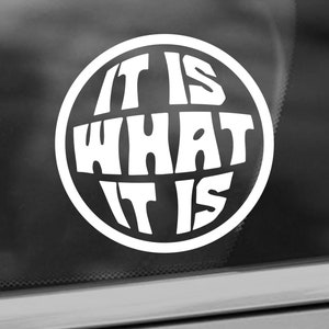 It Is What It Is Vinyl Decal - Inspirational Life Quote Decal - Car Window decal - Funny Quote Bumper Vinyl Decal Sticker