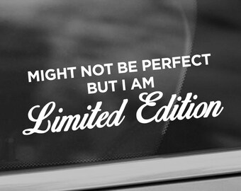 Might Not Be Perfect But I Am Limited Edition Decal - Sassy Car Decal - Car/Truck Window Decal - Limited Edition Sticker - Not Perfect Decal