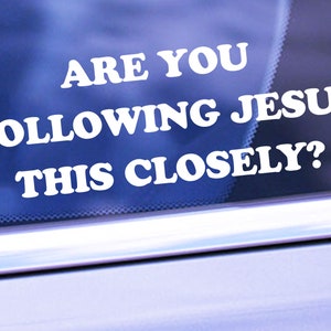 Are You Following Jesus This Closely? Decal - Religious Vinyl Sticker Decal - Car Window Decal - Christian Bumper Sticker