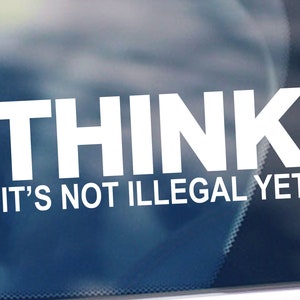 Think It&#39;s Not Illegal Yet Decal - Funny Car/Truck Decal - Car/Truck Window Decal - Bumper Sticker - Stay Woke