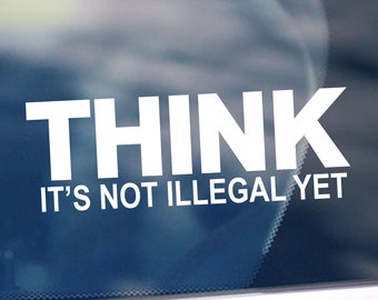 Think It's Not Illegal Yet Decal - Funny Car/Truck Decal - Car/Truck Window Decal - Bumper Sticker - Stay Woke