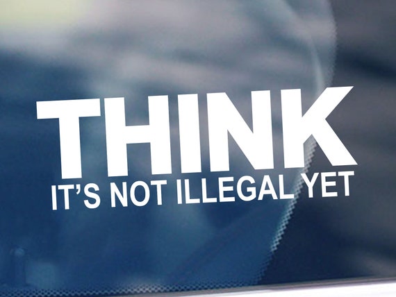 Think It S Not Illegal Yet Decal Funny Car Truck Decal Etsy