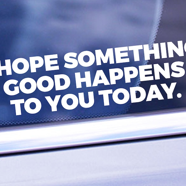 I Hope Something Good Happens To You Today Decal - Inspirational Decal Sticker - Nice Quote Window Decal - Kind Happy Bumper Sticker