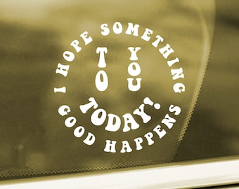 I Hope Something Good Happens To You Today Decal - Smiley Face Decal - Inspirational Decal Sticker - Nice Happy Window Decal