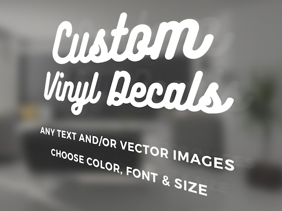 Custom Vinyl Decals - Make Your Own Personalized Decal - Car/ Window/ Laptop/ Bottle/ Glassware/ Wedding/ Business - Any Text/ Image/ Logo