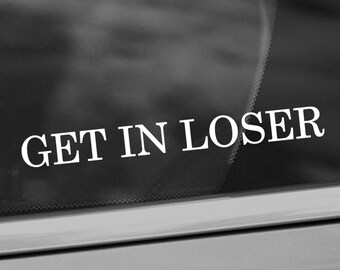 Get In Loser Vinyl Decal - Funny Car Decal - Car Window Decal