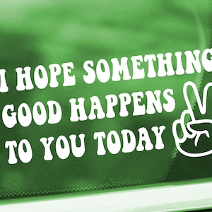 I Hope Something Good Happens To You Today Decal - Peace Sign Hand Decal - Inspirational Decal Sticker - Positive Window Decal - Peace Decal