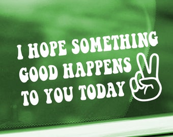 I Hope Something Good Happens To You Today Decal - Peace Sign Hand Decal - Inspirational Decal Sticker - Positive Window Decal - Peace Decal