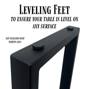 May include: Black leveling feet for tables, with the text "LEVELING FEET TO ENSURE YOUR TABLE IS LEVEL ON ANY SURFACE". The feet are designed to be used with table legs to ensure stability on uneven surfaces. The text "NOT INCLUDED WITH HAIRPIN LEGS" is also visible.