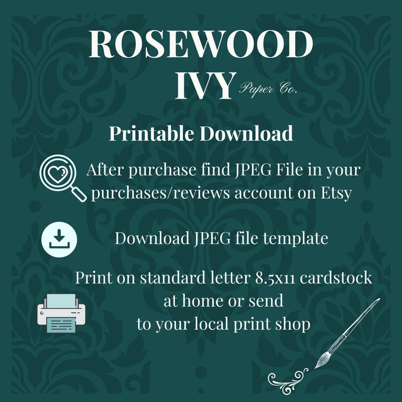 May include: Dark teal printable download graphic with the text "ROSEWOOD IVY Paper Co." and instructions to download a JPEG file template. The text also includes instructions to print on 8.5x11 cardstock.