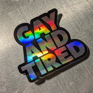 Gay and Tired Holographic Sticker | Funny Vinyl Sticker | Queer Art | LGBTQ+ | Black and White | Rainbow Holo Vinyl Sticker