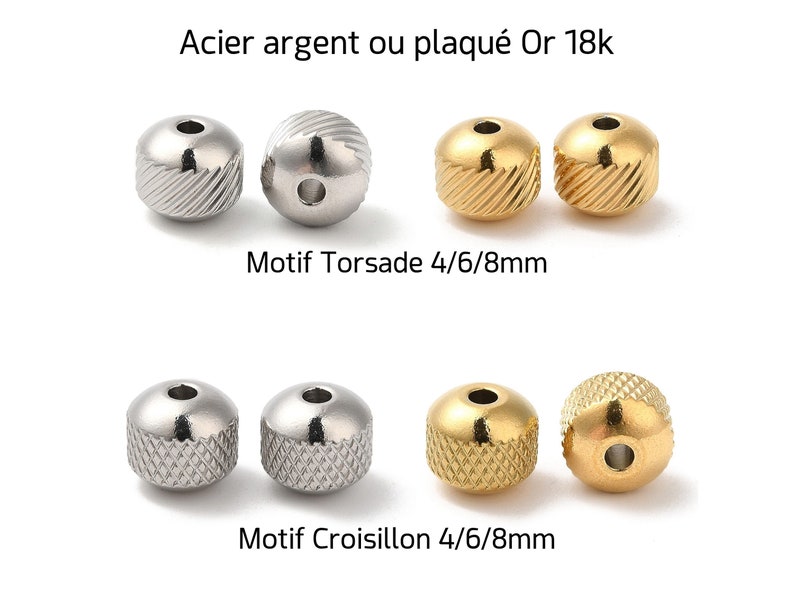 May include: Four silver and gold beads with different patterns. The beads are 4, 6, and 8 millimeters in diameter. The text "Acier argent ou plaqu&eacute; Or 18k" is above the beads. The text "Motif Torsade 4/6/8mm" is below the top row of beads. The text "Motif Croisillon 4/6/8mm" is below the bottom row of beads.