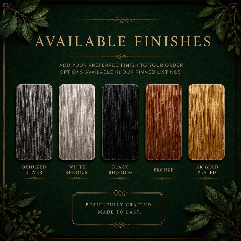 May include: An image showcasing five metal finish options: Oxidized Silver, White Rhodium, Black Rhodium, Bronze, and 18K Gold Plated. The text "AVAILABLE FINISHES" and "BEAUTIFULLY CRAFTED. MADE TO LAST." are also displayed on a dark green background.