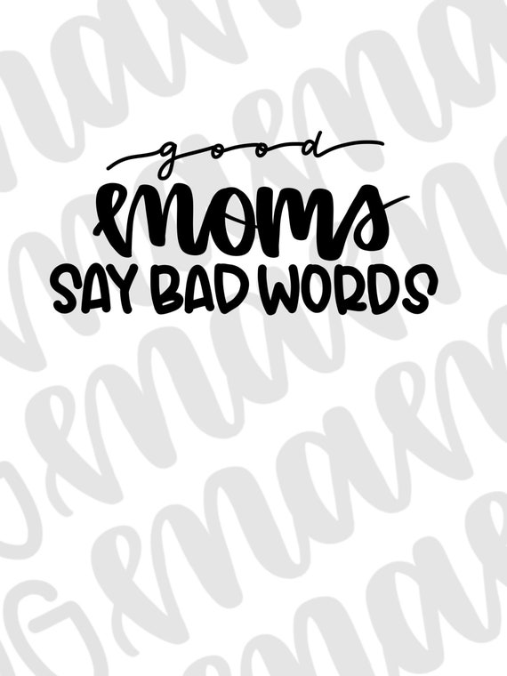 Good Moms Say Bad Words Svg Funny Mom Svg Moms That Cuss Etsy