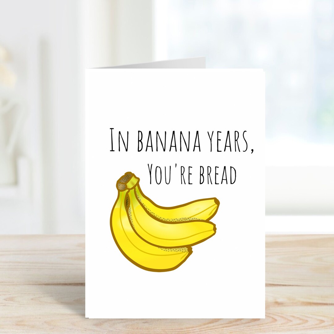 In Banana Years Youre Bread Funny Birthday Card Funny Card Etsy