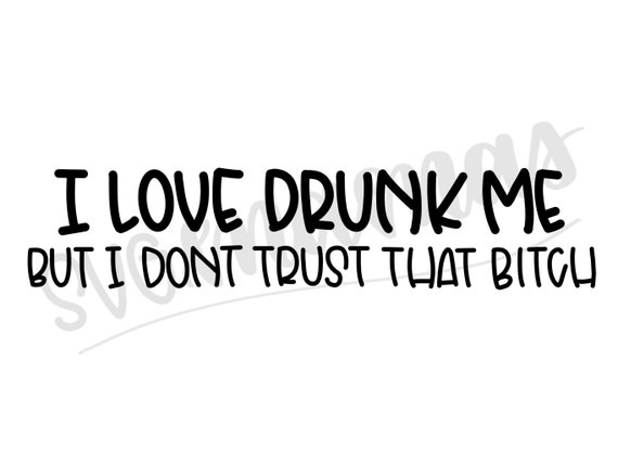 Download I love drunk me but i dont trust that bitch svg funny | Etsy