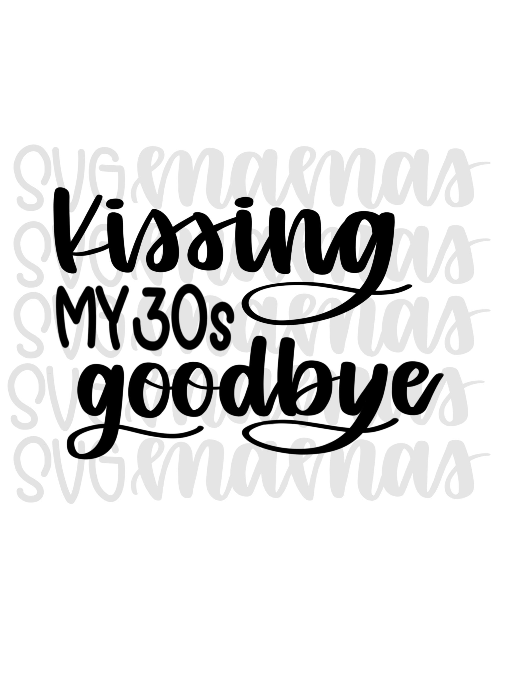 Download Kissing My 30 S Goodbye Svg 40th Birthday Svg 40th Etsy