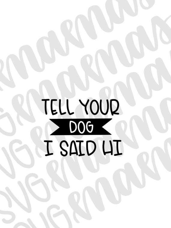 Download Tell Your Dog I Said Hi Svg Funny Dog Mom Svgdog Mom Svg Etsy