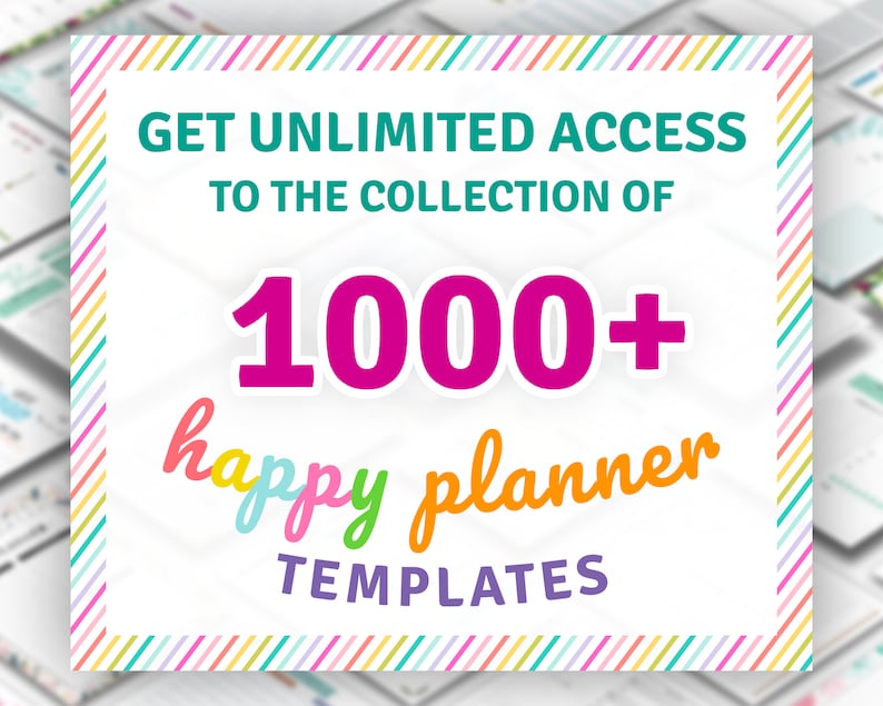 May include: A colorful graphic with a white background and a striped border. The text reads "GET UNLIMITED ACCESS TO THE COLLECTION OF 1000+ happy planner TEMPLATES".