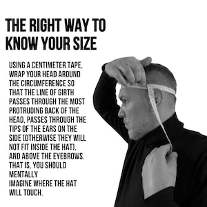 May include: Black and white image with text: "THE RIGHT WAY TO KNOW YOUR SIZE." A person is shown measuring their head with a centimeter tape. The text provides instructions on how to measure the head for a hat.
