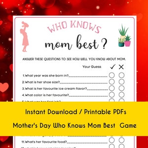 May include: A printable Mother's Day game with the title "Who Knows Mom Best?"  The game includes 15 questions with answer spaces and check boxes for players to mark their answers.  The game is designed to be played with a group of people who know the mother being honored.