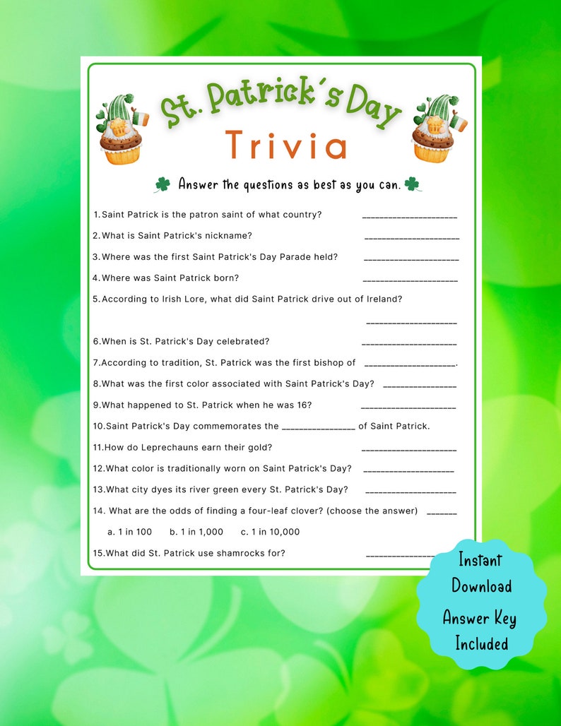 May include: A printable St. Patrick's Day trivia game with 15 questions. The questions are about Saint Patrick, Irish lore, and the holiday itself. The game is designed to be printed and played with friends and family.