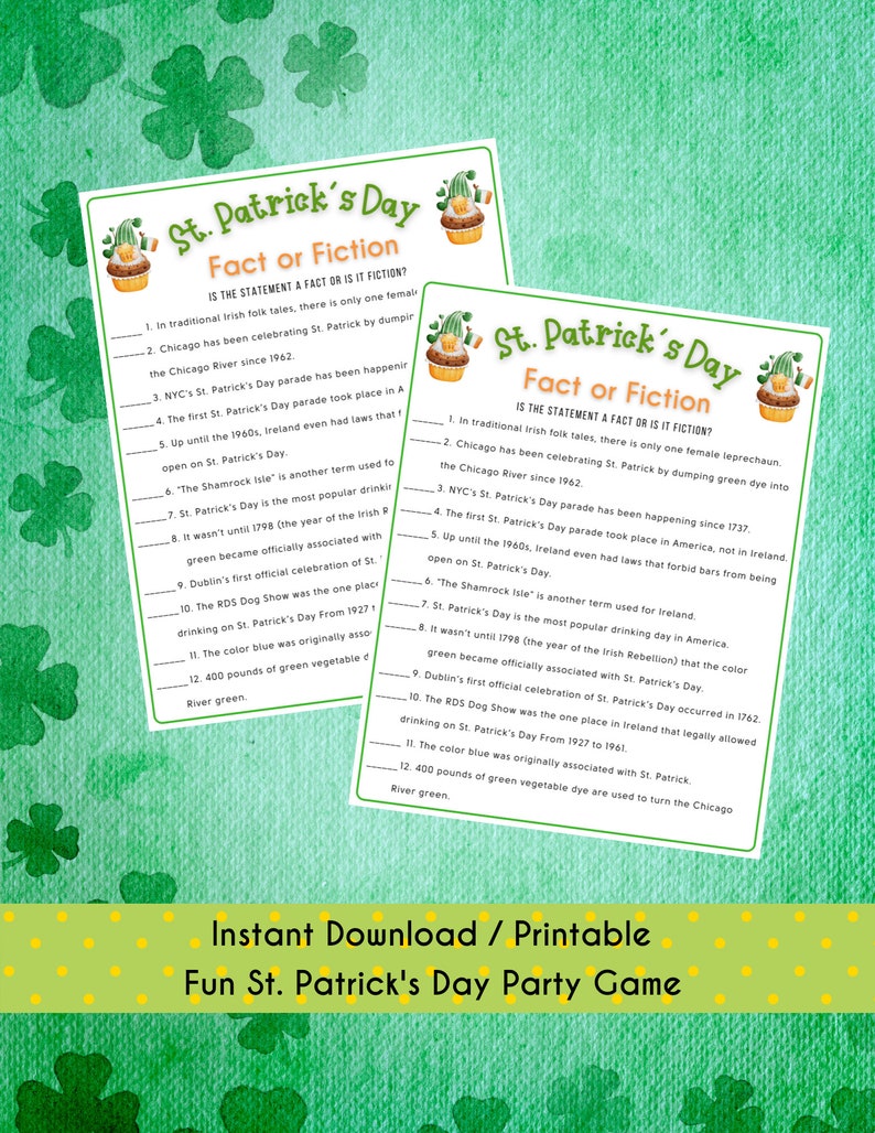 May include: A printable St. Patrick's Day party game with a green shamrock background. The game is a fact or fiction quiz about St. Patrick's Day traditions and history. The game includes questions about the Chicago River, the Shamrock Isle, and the RDS Dog Show.