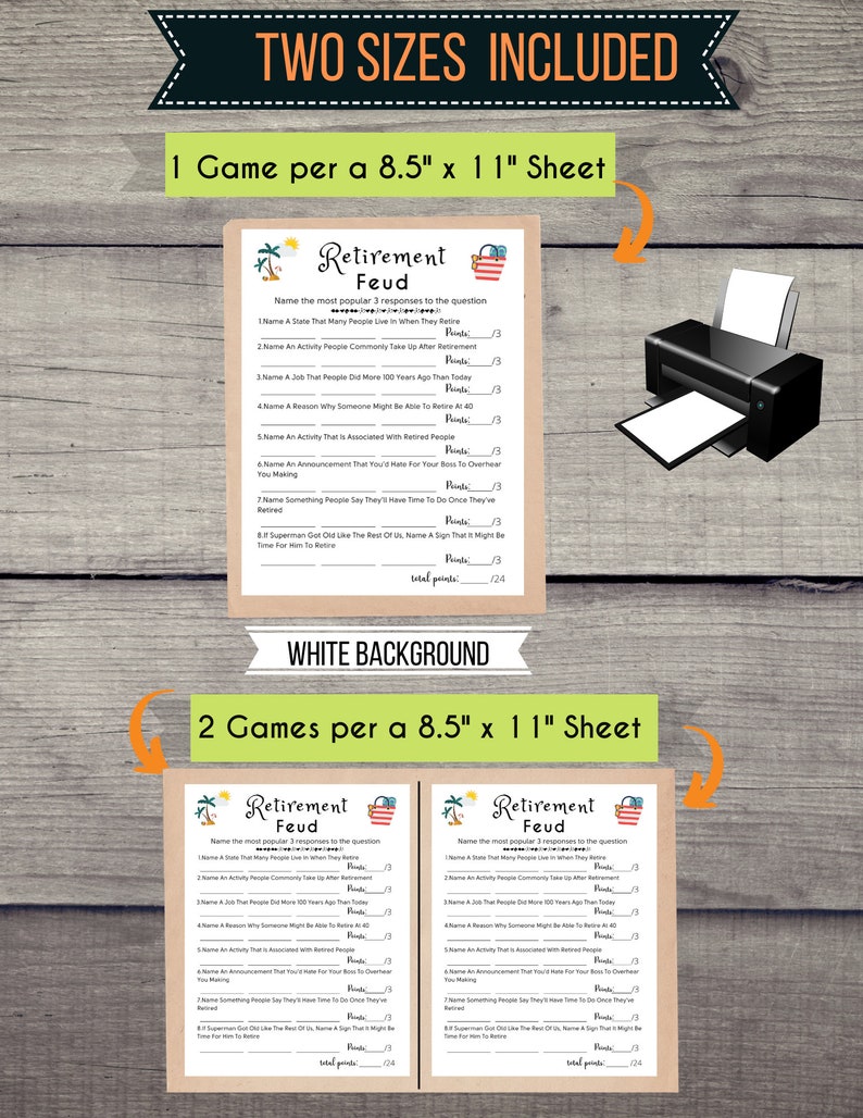 May include: Printable retirement party game with a tropical theme. The game is called "Retirement Feud" and asks players to name the most popular responses to questions about retirement. The game is available in two sizes: one game per 8.5 x 11 inch sheet or two games per 8.5 x 11 inch sheet.