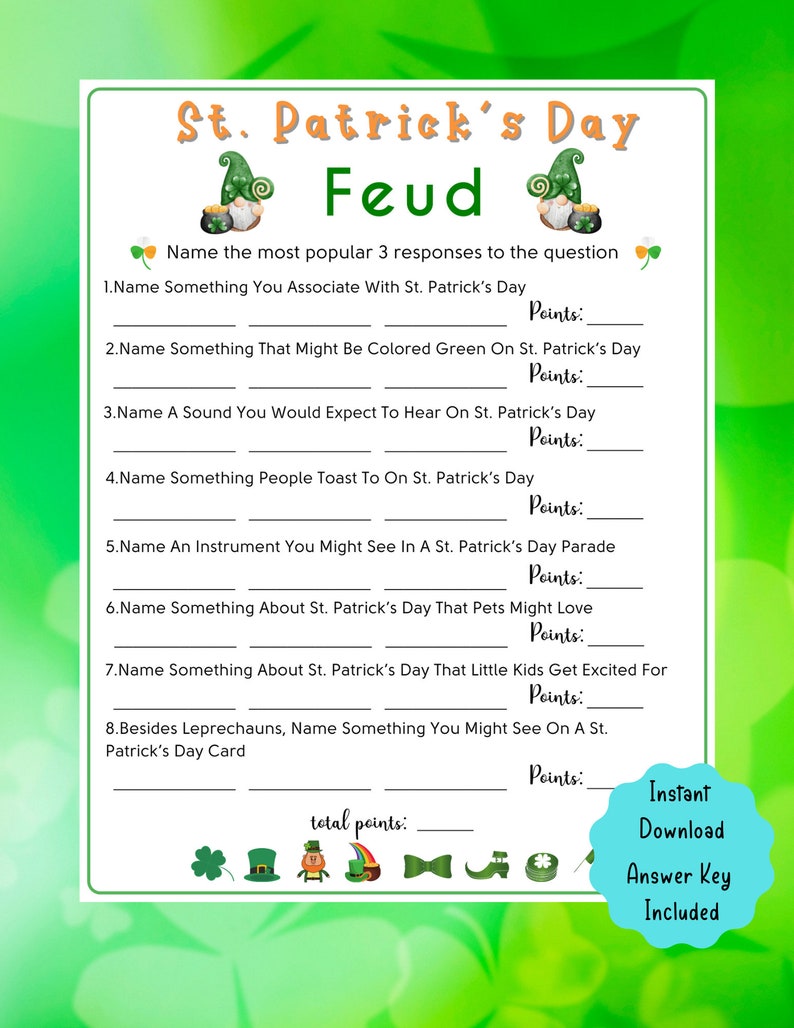 May include: A printable St. Patrick's Day Feud game with a green shamrock background. The game asks players to name the most popular 3 responses to questions about St. Patrick's Day.  The game includes an answer key.