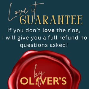 May include: A dark teal graphic featuring the text Love it GUARANTEE. If you don't love the ring, I will give you a full refund no questions asked! Below this text is a red wax seal graphic with the text by OLIVER'S printed in gold lettering.