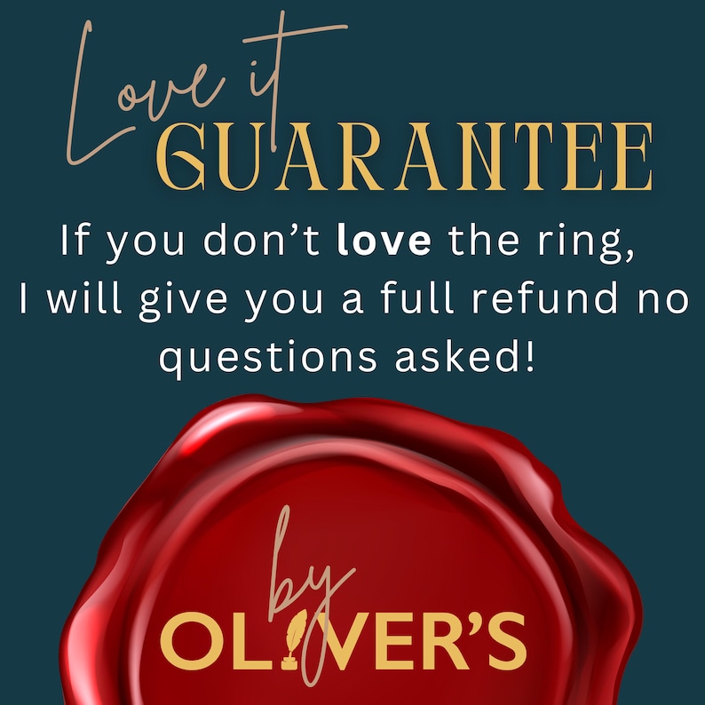 May include: A dark teal graphic featuring the text Love it GUARANTEE. If you don't love the ring, I will give you a full refund no questions asked! Below this text is a red wax seal graphic with the text by OLIVER'S printed in gold lettering.