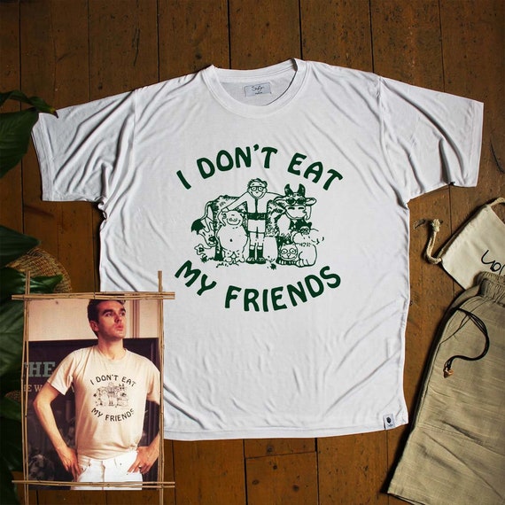 I Don't Eat My Friends Tee, Morrissey Vegan Animal Lover Tee, 100