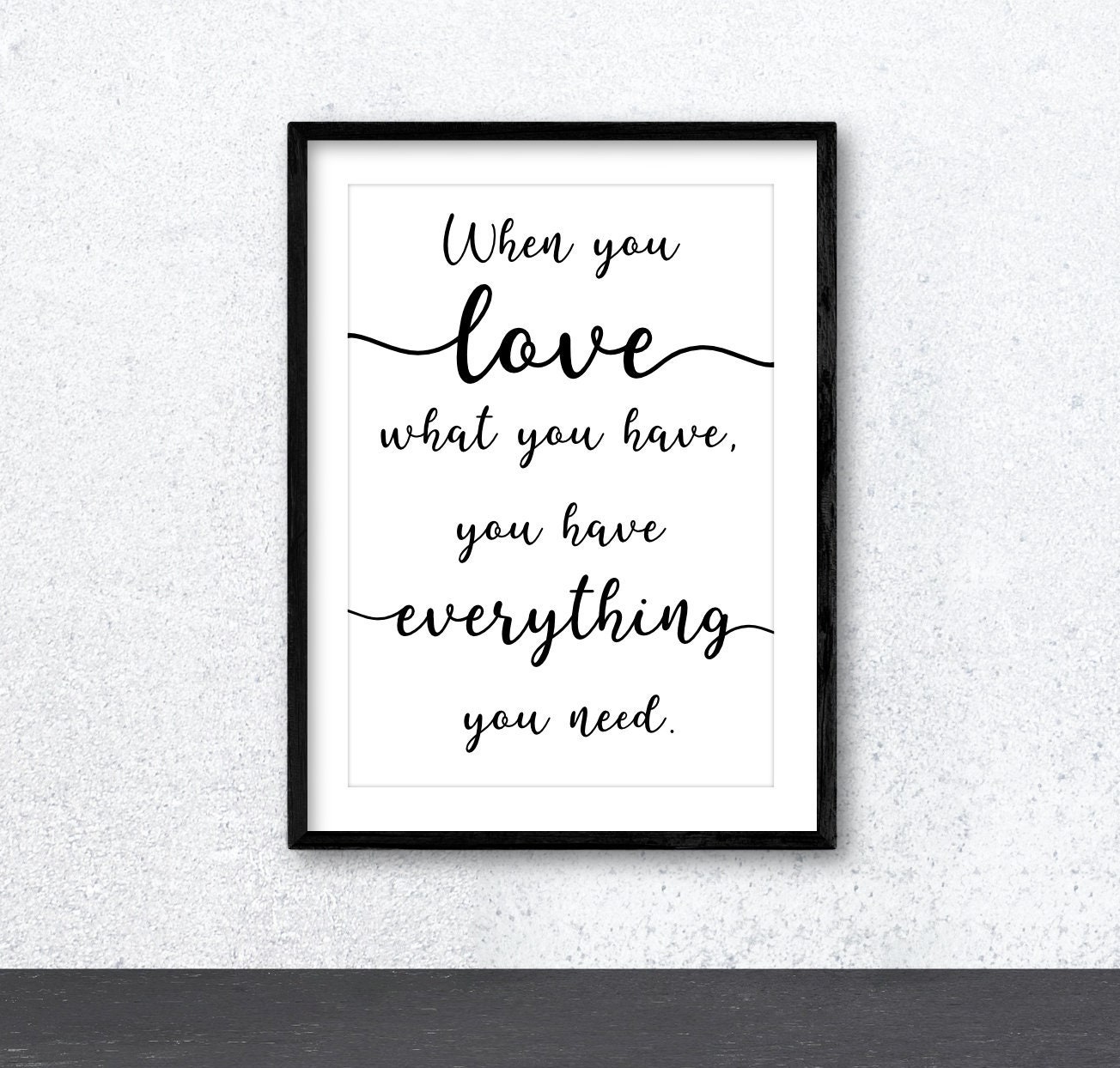 When You Love What You Have You Have Everything That You Need Etsy