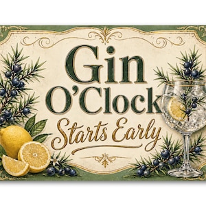 May include: Rectangular sign with the text "Gin O'Clock Starts Early" in green and gold. The sign features a gin and tonic in a glass, lemons, and juniper berries, with a vintage aesthetic.