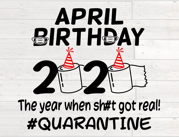 Download April Birthday 2020 The Year When Got Real Quarantine ...