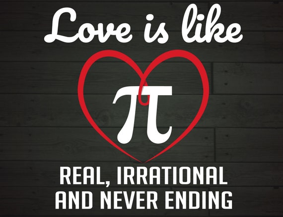 Love Is Like Pi Real Irrational And Never Ending Funny Pi Day Etsy