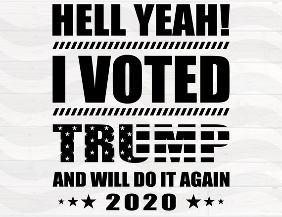Download Free Hell Yeah I Voted Trump And Will Do It Again Trump 2020 Etsy SVG Cut Files
