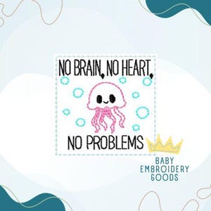 May include: Embroidered patch with a pink jellyfish and the text "No brain, no heart, no problems".