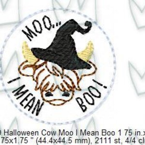 May include: A white circle with a black witch's hat on a brown and white cow's head. The cow has a yellow nose and a black mouth. The text "MOO... I MEAN BOO!" is written around the cow's head. The text "719 Halloween Cow Moo I Mean Boo 1.75 in.xxx 1.75x1.75" (44.4x44.5 mm), 2111 st, 4/4 clrs" is written below the circle.
