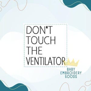May include: A white background with a blue and teal abstract design. The text "Don't Touch The Ventilator" is in a black box with a dashed border. A yellow crown is to the right of the text. Below the text is the text "Baby Embroidery Goods".