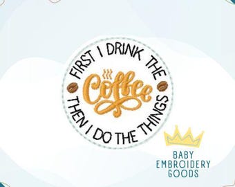 First I drink the coffee then I do the things Feltie Design 2 sizes Machine Embroidery Design