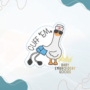 May include: Embroidered patch featuring a goose wearing sunglasses and a nurse's hat, holding a blood pressure cuff. The patch has the words "CUFF 'EM" and "Baby Embroidery Goods" in a playful design. The goose has orange feet and beak.