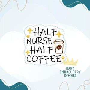 May include: White embroidery design with the text "Half Nurse Half Coffee" and a coffee cup with a coffee bean inside. The design is surrounded by gold stars and a gold crown.