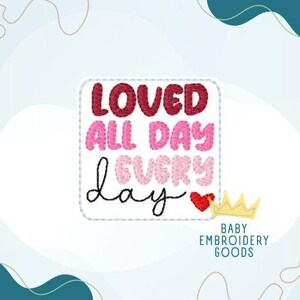 Loved all day every day  2 size Feltie File Machine Embroidery Design Pattern Feltie File