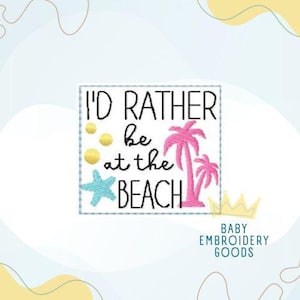 May include: Embroidered design with the text "I'd rather be at the beach" with palm trees and a starfish. The design is in a square frame with a blue outline.